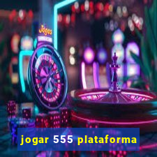 jogar 555 plataforma